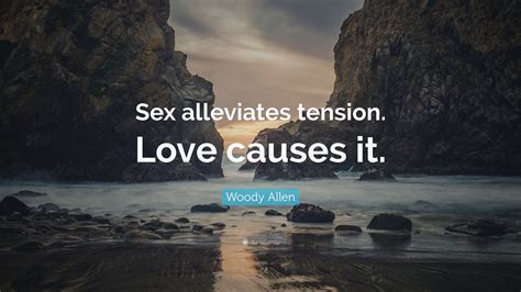 Woody Allen Quote Sex Alleviates Tension Love Causes It