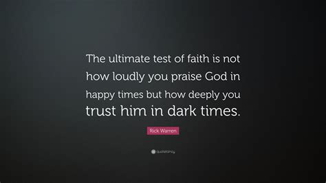 Rick Warren Quote The Ultimate Test Of Faith Is Not How Loudly You