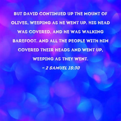2 Samuel 15:30 But David continued up the Mount of Olives, weeping as