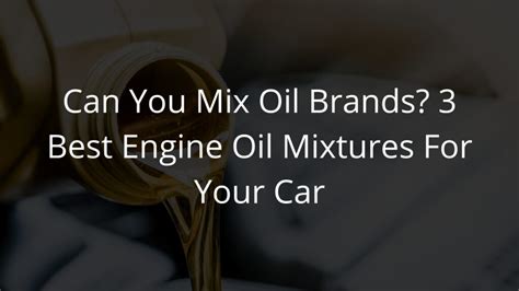 Can You Mix Oil Brands? 3 Top Engine Oil Mixtures