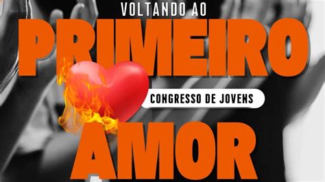 Congresso Jovem Voltando Ao Primeiro Amor Youtube