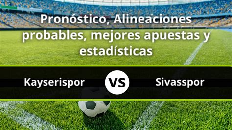 Kayserispor Sivasspor Pronóstico Alineaciones Y Estadísticas