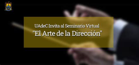 Uadec Invita Al Seminario Virtual El Arte De La Direcci N Uadec