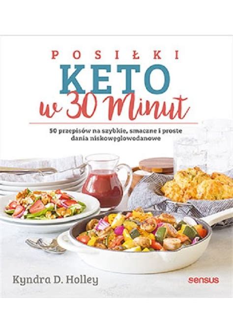 Posiłki keto w 30 minut 50 przepisów na szybkie smaczne i proste