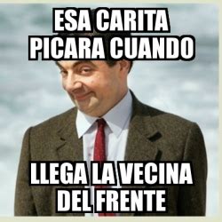 Meme Mr Bean Esa Carita Picara Cuando Llega La Vecina Del Frente