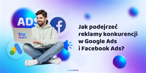 Jak podejrzeć reklamy konkurencji w Google Ads i Facebook Ads Up More