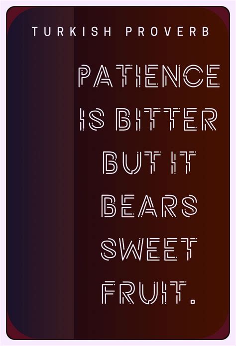 Patience Is Bitter But It Bears Sweet Fruit Turkish Proverb