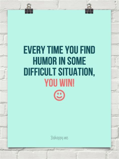 Every Time You Find Humor In Some Difficult Situation You Win 114397