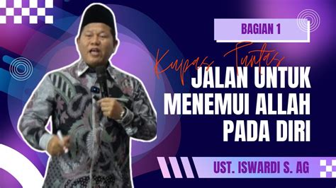 Kupas Tuntas Jalan Menemui Allah Pada Diri Bag Ust Iswardi