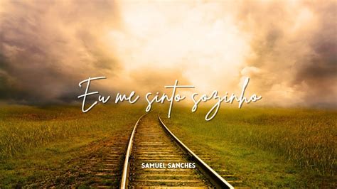 Eu Me Sinto Sozinho Samuel Sanches Youtube