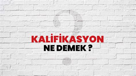 Kalifikasyon Ne Demek Ne Anlama Gelir Kalifikasyon Kelimesi Tdk