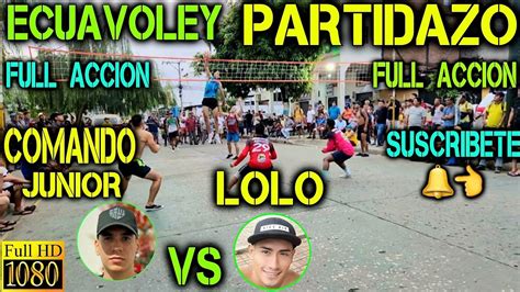 ECUAVOLEY PARTIDAZO COMANDO JUNIOR VS LOLO FULL ACCION YouTube