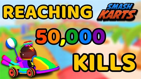 Reaching 50000 Kills In Smash Karts Youtube