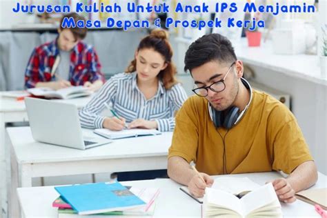 Rekomendasi Jurusan Kuliah Untuk Anak IPS Menjamin Masa Depan Prospek