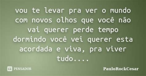 Vou Te Levar Pra Ver O Mundo Novos Paulorockcesar Pensador