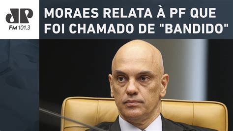 Moraes Relata Pf Que Foi Chamado De Bandido E Que Seu Filho Levou