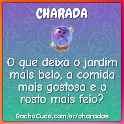 O Que Deixa O Jardim Mais Belo A Comida Mais Gostosa E O Rosto Mais