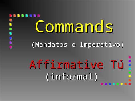 (PPT) Commands (Mandatos o Imperativo) Affirmative Tú (informal ...