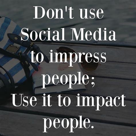 Don T Use Social Media To Impress People Use It To Impact People