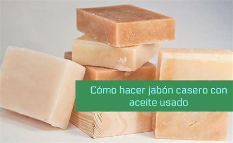 C Mo Hacer Jab N Casero Con Aceite Usado Ahorradoras