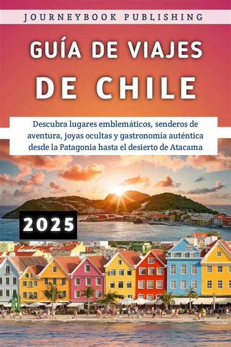 Guía De Viajes De Chile 2025 Descubra lugares emblemáticos senderos