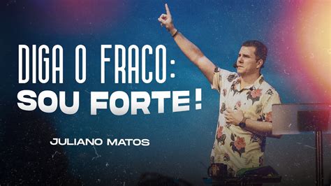 Diga O Fraco Sou Forte Pr Juliano Matos YouTube