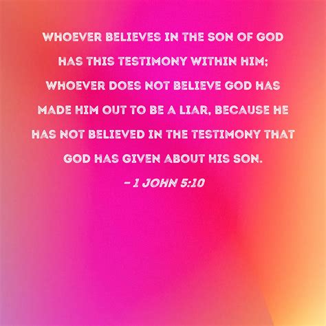1 John 5:10 Whoever believes in the Son of God has this testimony
