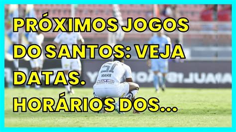 Pr Ximos Jogos Do Santos Veja Datas Hor Rios Dos Jogos E Onde