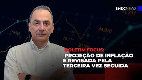 Boletim Focus ProjeÇÃo De InflaÇÃo É Revisada Pela Terceira Vez