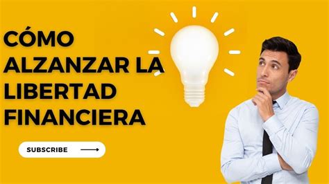 Como Alcanzar La Libertad Financiera Ser Libre Economicamente