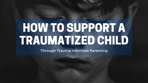 How To Support A Traumatized Child Through Trauma Informed Parenting My