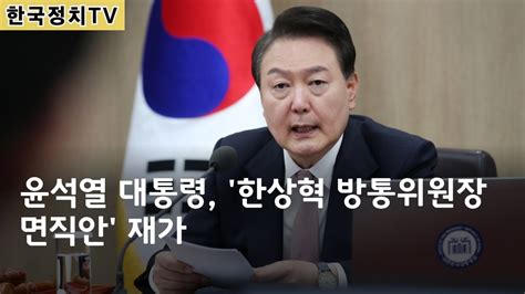 한국정치tv 정치뉴스 윤석열 대통령 한상혁 방통위원장 면직안 재가 Youtube