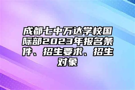 成都七中万达学校国际部2023年报名条件、招生要求、招生对象 安森招生网