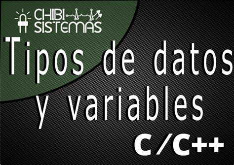 Tipos De Datos Variables Y Constantes En Cc Chibi Sistemas