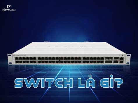 Switch Là Gì Chức Năng đặc điểm Phân Loại Các Loại Switch Hiện Nay