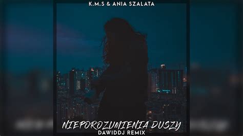 K M S Feat Ania Sza Ata Nieporozumienia Duszy Dawiddj Remix Youtube