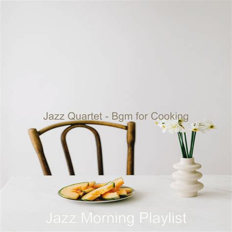 Jazz Quartet Bgm For Cooking Album By Jazz Morning Playlist Spotify