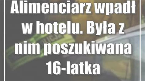 Alimenciarz wpadł w hotelu Była z nim poszukiwana 16 latka CDA