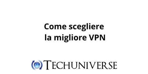 Come Scegliere La Migliore Vpn Per Le Tue Esigenze Techuniverse It