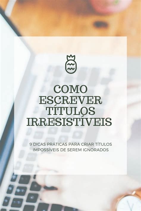 Como Escrever T Tulos Irresist Veis Dicas Pr Ticas Escrita