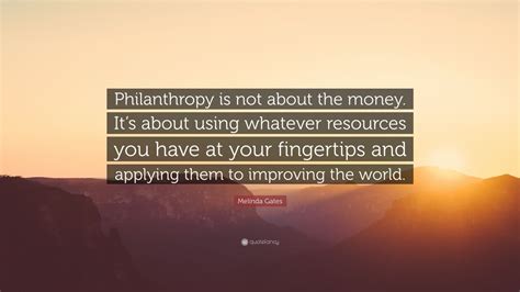 Melinda Gates Quote Philanthropy Is Not About The Money Its About