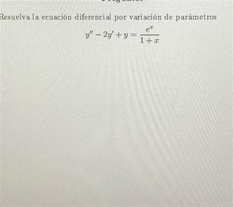 Solved Resuelva La Ecuaci N Diferencial Por Variaci N De Chegg