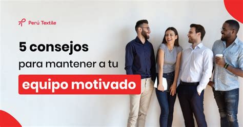 5 Consejos Eficaces Para Mantener A Tu Equipo Motivado