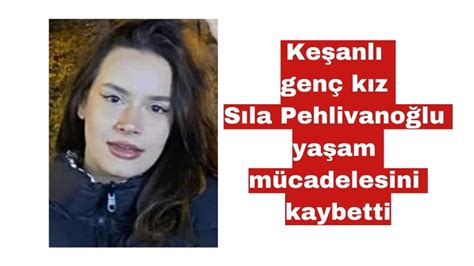 Keşanlı genç kız Sıla Pehlivanoğlu yaşam mücadelesini kaybetti MEDYA