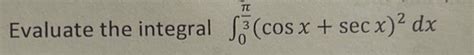 Solved Evaluate The Integral Cosx Secx Dx Chegg