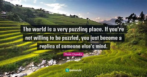 The World Is A Very Puzzling Place If Youre Not Willing To Be Puzzle