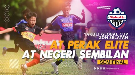 Yakult Global Cup I At Perak Elite Vs At Negeri Sembilan I