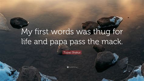 Tupac Shakur Quote My First Words Was Thug For Life And Papa Pass The