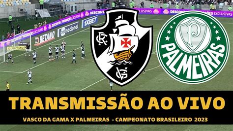 Vasco X Palmeiras Transmiss O Ao Vivo Direto Do Maracan Campeonato