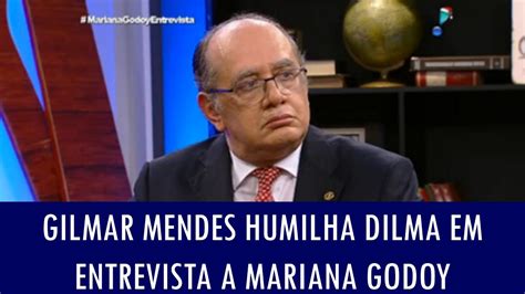 Gilmar Mendes Humilha Dilma Em Entrevista A Mariana Godoy Youtube